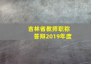 吉林省教师职称答辩2019年度