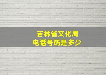 吉林省文化局电话号码是多少