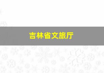 吉林省文旅厅