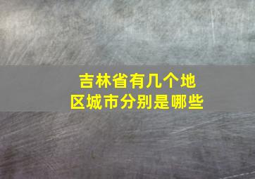 吉林省有几个地区城市分别是哪些