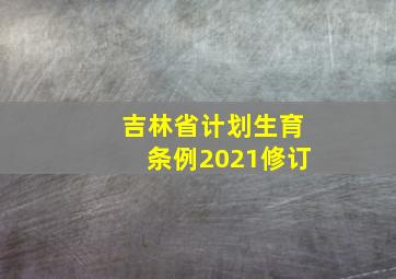 吉林省计划生育条例2021修订