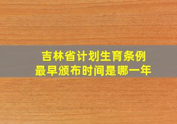 吉林省计划生育条例最早颁布时间是哪一年