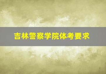 吉林警察学院体考要求