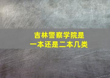 吉林警察学院是一本还是二本几类