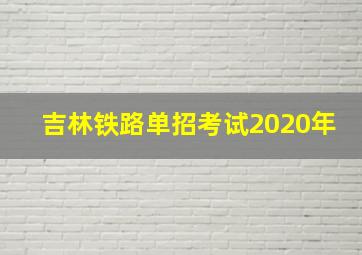 吉林铁路单招考试2020年