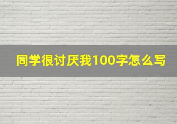 同学很讨厌我100字怎么写