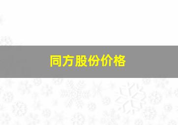 同方股份价格