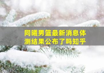 同曦男篮最新消息体测结果公布了吗知乎