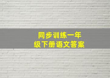 同步训练一年级下册语文答案