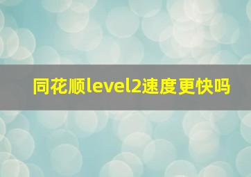 同花顺level2速度更快吗