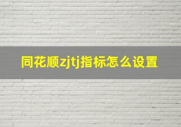 同花顺zjtj指标怎么设置