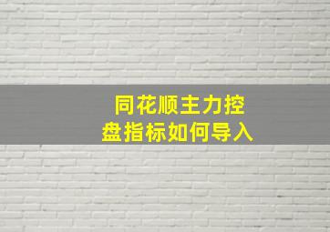 同花顺主力控盘指标如何导入