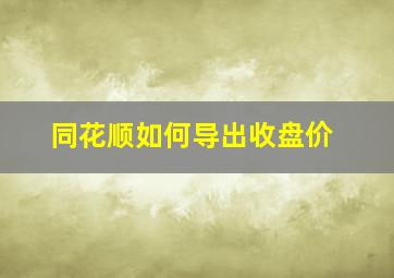 同花顺如何导出收盘价