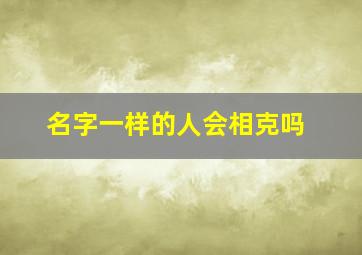 名字一样的人会相克吗