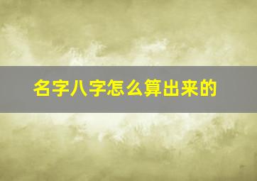 名字八字怎么算出来的