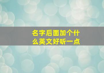 名字后面加个什么英文好听一点