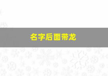 名字后面带龙