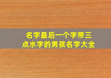 名字最后一个字带三点水字的男孩名字大全