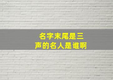 名字末尾是三声的名人是谁啊