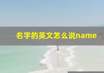 名字的英文怎么说name