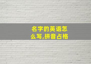 名字的英语怎么写,拼音占格