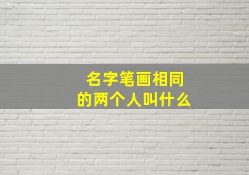 名字笔画相同的两个人叫什么