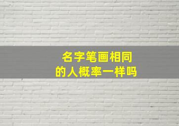 名字笔画相同的人概率一样吗