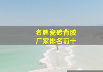 名牌瓷砖背胶厂家排名前十