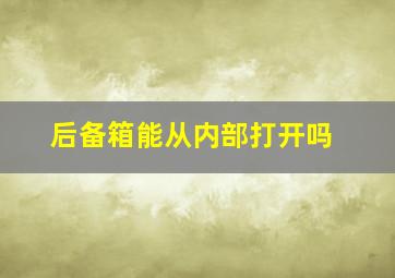 后备箱能从内部打开吗