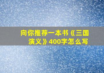 向你推荐一本书《三国演义》400字怎么写