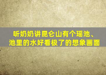 听奶奶讲昆仑山有个瑶池、池里的水好看极了的想象画面