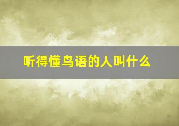 听得懂鸟语的人叫什么