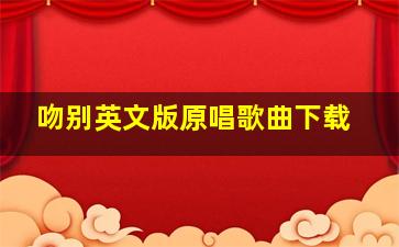 吻别英文版原唱歌曲下载