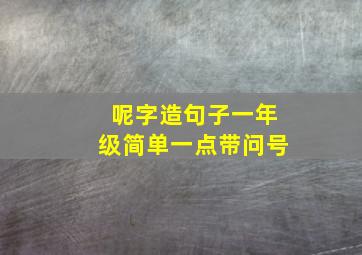 呢字造句子一年级简单一点带问号