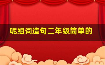 呢组词造句二年级简单的