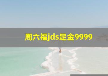 周六福jds足金9999