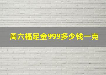 周六福足金999多少钱一克