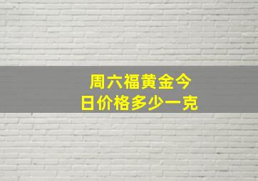 周六福黄金今日价格多少一克