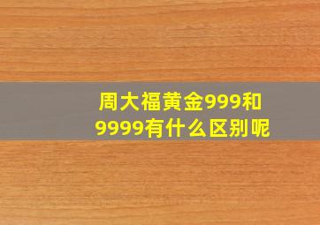 周大福黄金999和9999有什么区别呢