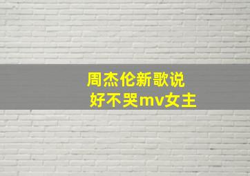 周杰伦新歌说好不哭mv女主