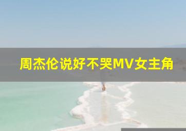 周杰伦说好不哭MV女主角