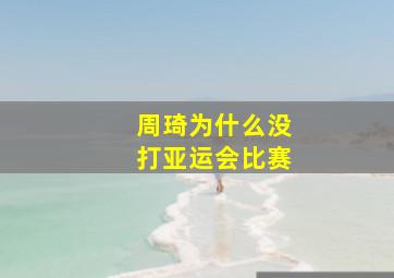 周琦为什么没打亚运会比赛