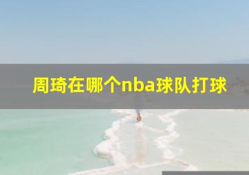 周琦在哪个nba球队打球