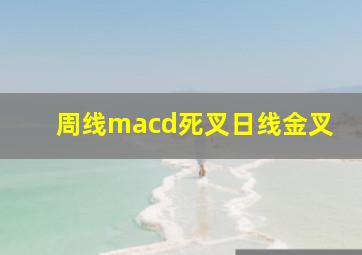 周线macd死叉日线金叉