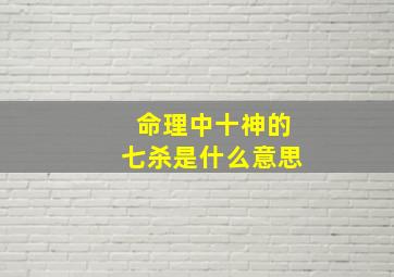 命理中十神的七杀是什么意思