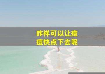 咋样可以让痘痘快点下去呢