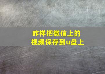 咋样把微信上的视频保存到u盘上