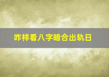 咋样看八字暗合出轨日