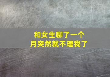 和女生聊了一个月突然就不理我了