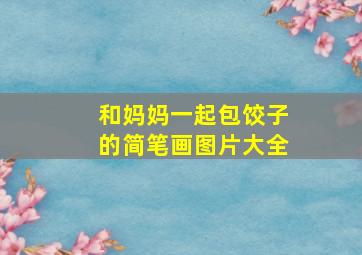 和妈妈一起包饺子的简笔画图片大全